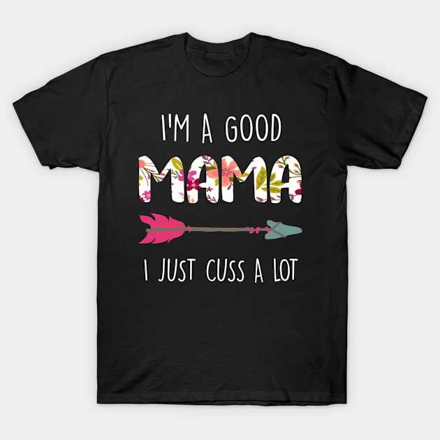 I'm A Good Mama I Just Cuss A Lot T-Shirt by Guide